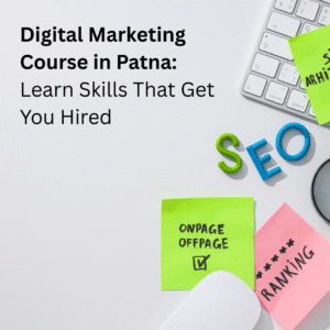 Digital Marketing Course in Patna: Learn Skills That Get You Hired